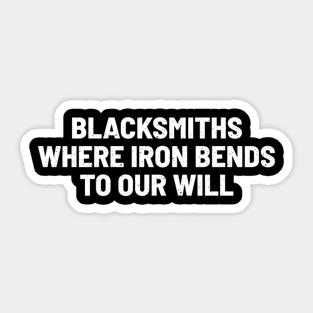 Blacksmiths Where Iron Bends to Our Will Sticker by trendynoize